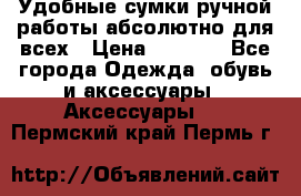Удобные сумки ручной работы абсолютно для всех › Цена ­ 1 599 - Все города Одежда, обувь и аксессуары » Аксессуары   . Пермский край,Пермь г.